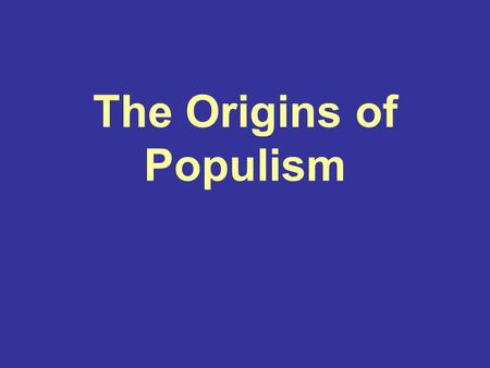 The Origins of Populism. The Grange Started by Oliver Hudson Kelley Formed to stand up against railroad companies that were overcharging farmers.