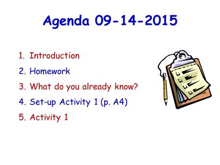 Agenda 09-14-2015 1. Introduction 2. Homework 3. What do you already know? 4. Set-up Activity 1 (p. A4) 5. Activity 1.