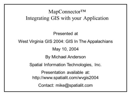 Presented at West Virginia GIS 2004: GIS In The Appalachians May 10, 2004 By Michael Anderson Spatial Information Technologies, Inc. Presentation available.