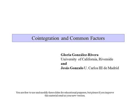 You are free to use and modify these slides for educational purposes, but please if you improve this material send us your new version. Cointegration.