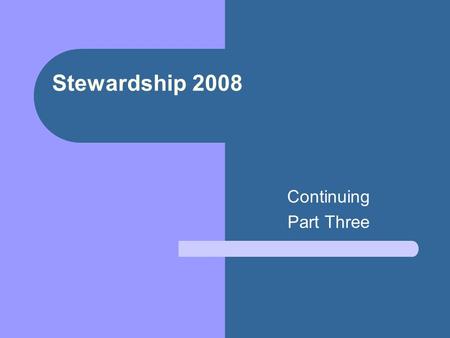 Stewardship 2008 Continuing Part Three. Develop central message/content Main theme(s)? What info do you want to communicate? Educate based on Biblical.