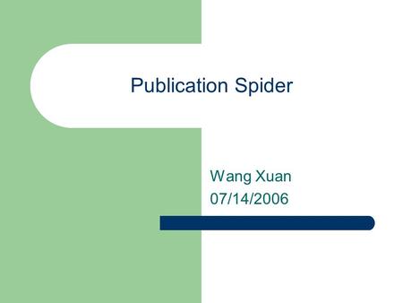 Publication Spider Wang Xuan 07/14/2006. What is publication spider Gathering publication pages Using focused crawling With the help of Search Engine.