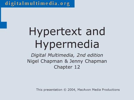 Digital Multimedia, 2nd edition Nigel Chapman & Jenny Chapman Chapter 12 This presentation © 2004, MacAvon Media Productions Hypertext and Hypermedia.