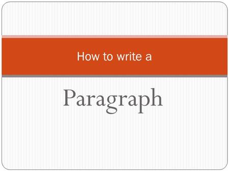 Paragraph How to write a. What is a paragraph? Several sentences that are grouped together Discusses one main subject. Has three parts: Topic Sentence.