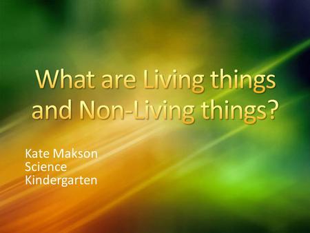 Kate Makson Science Kindergarten. Students will be able to describe what animals need to stay alive (SCCCS K.2.1). Students will be able to name Living.