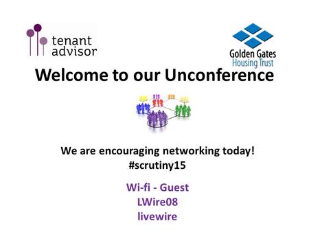 Welcome to our Unconference We are encouraging networking today! #scrutiny15 Wi-fi - Guest LWire08 livewire.