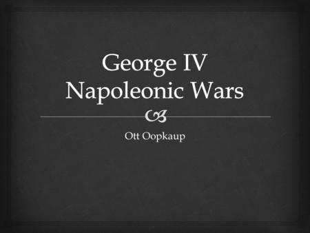 Ott Oopkaup.   George Augustus Frederick  1762 – 1830 ( 68 )  Was obese  Prince Regent for his father George III (1811-1820)  A regent who is next.