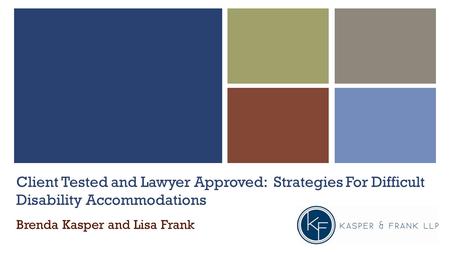 Client Tested and Lawyer Approved: Strategies For Difficult Disability Accommodations Brenda Kasper and Lisa Frank.