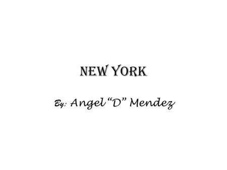 New York By: Angel “D” Mendez. What states border my state? Massachusetts Vermont Connecticut Pennsylvania New Jersey.