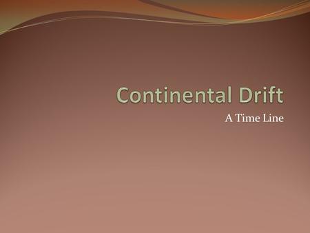 A Time Line. Alfred Wegener (1910-1920) Proposed Theory of Continental Drift – based on puzzle-like fit of continents Discovered three key pieces of evidence.