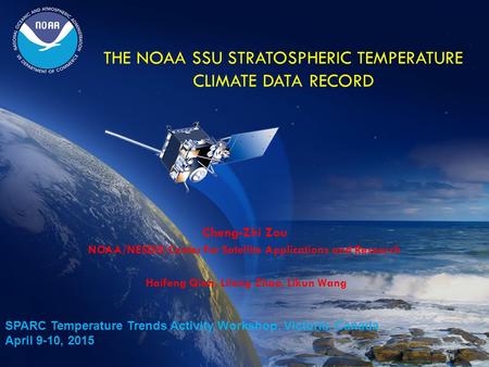 THE NOAA SSU STRATOSPHERIC TEMPERATURE CLIMATE DATA RECORD Cheng-Zhi Zou NOAA/NESDIS/Center For Satellite Applications and Research Haifeng Qian, Lilong.