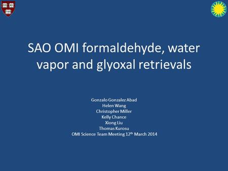 SAO OMI formaldehyde, water vapor and glyoxal retrievals Gonzalo Gonzalez Abad Helen Wang Christopher Miller Kelly Chance Xiong Liu Thomas Kurosu OMI Science.