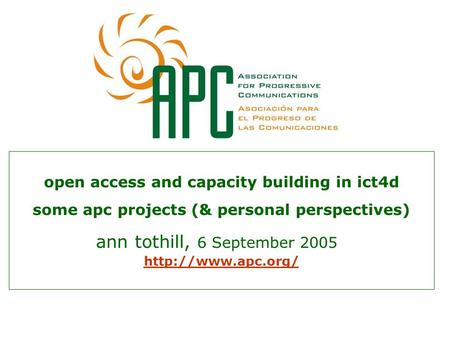 Open access and capacity building in ict4d some apc projects (& personal perspectives) ann tothill, 6 September 2005