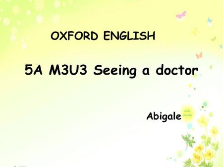 5A M3U3 Seeing a doctor Abigale OXFORD ENGLISH. Hello! I am Jack. --- The leading actor( 男主角 ) of a cartoon.