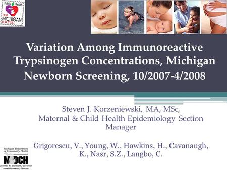 Variation Among Immunoreactive Trypsinogen Concentrations, Michigan Newborn Screening, 10/2007-4/2008 Steven J. Korzeniewski, MA, MSc, Maternal & Child.