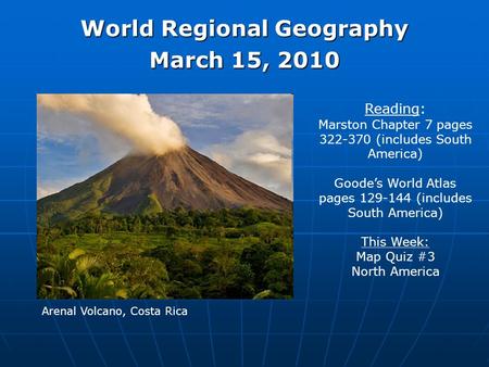 World Regional Geography March 15, 2010 Reading: Marston Chapter 7 pages 322-370 (includes South America) Goode’s World Atlas pages 129-144 (includes South.