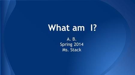 What am I? A. B. Spring 2014 Ms. Stack. I am one of the lightest newborn mammals. I am lighter than an apple. My cub’s eyes open at six to seven weeks.