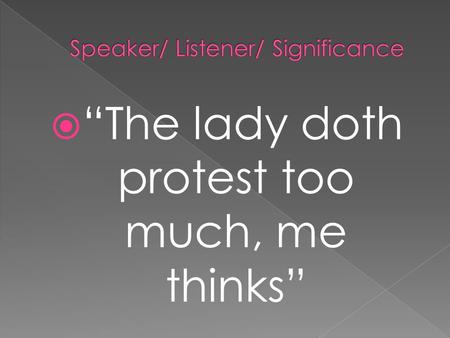  “The lady doth protest too much, me thinks”.  “Thus conscience does make cowards of us all…”