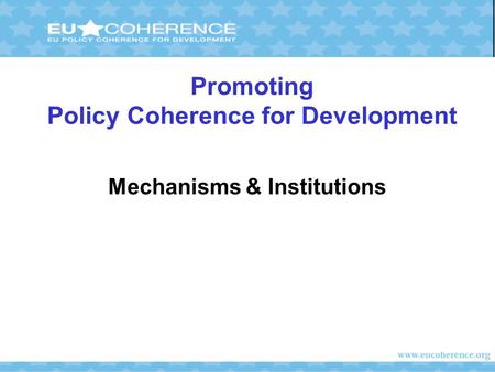 Promoting Policy Coherence for Development Mechanisms & Institutions.