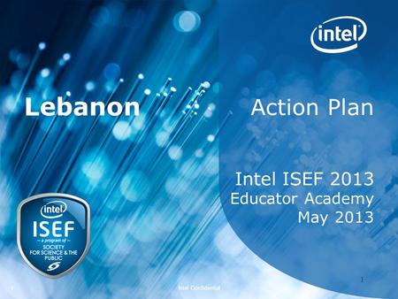 Intel ISEF 2011 – Educator Academy 1 Intel Confidential 11 Action Plan Intel ISEF 2013 Educator Academy May 2013 Lebanon.