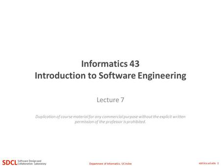 Department of Informatics, UC Irvine SDCL Collaboration Laboratory Software Design and sdcl.ics.uci.edu 1 Informatics 43 Introduction to Software Engineering.