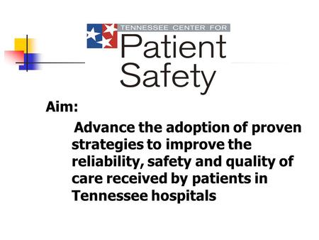 Aim: Advance the adoption of proven strategies to improve the reliability, safety and quality of care received by patients in Tennessee hospitals.