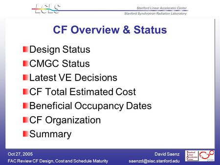 David Saenz FAC Review CF Design, Cost and Schedule Oct 27, 2005 CF Overview & Status Design Status CMGC Status Latest.