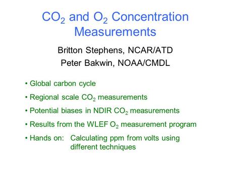 CO 2 and O 2 Concentration Measurements Britton Stephens, NCAR/ATD Peter Bakwin, NOAA/CMDL Global carbon cycle Regional scale CO 2 measurements Potential.