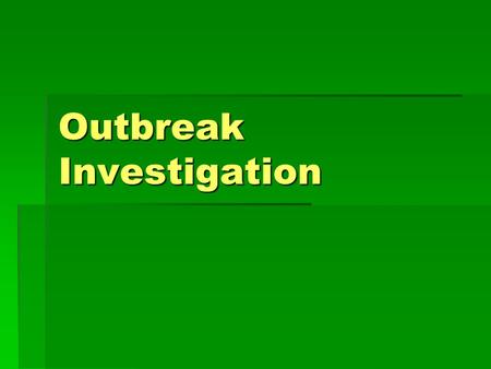 Outbreak Investigation. Objectives  Determine if an outbreak is occurring  Characterise the outbreak  Identify additional cases  Identify causative.