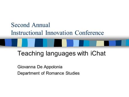 Second Annual Instructional Innovation Conference Teaching languages with iChat Giovanna De Appolonia Department of Romance Studies.