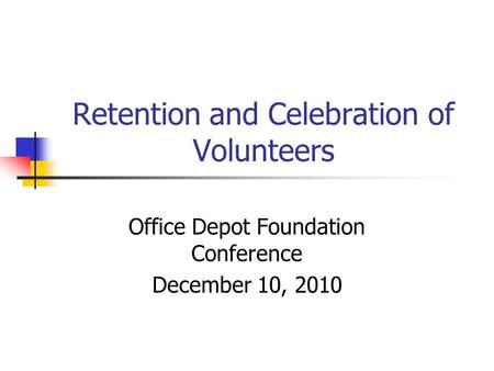 Retention and Celebration of Volunteers Office Depot Foundation Conference December 10, 2010.