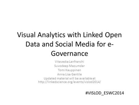 Visual Analytics with Linked Open Data and Social Media for e- Governance Vitaveska Lanfranchi Suvodeep Mazumdar Tomi Kauppinen Anna Lisa Gentile Updated.