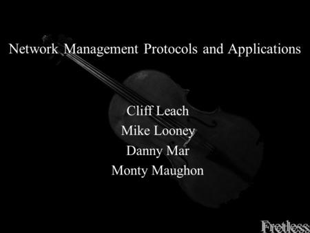 Network Management Protocols and Applications Cliff Leach Mike Looney Danny Mar Monty Maughon.