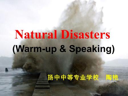 Natural Disasters (Warm-up & Speaking) 扬中中等专业学校 陶艳.