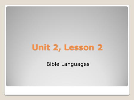 Unit 2, Lesson 2 Bible Languages. Lesson Highlights God gave his people the Bible, one segment or book at a time, in languages they could understand: