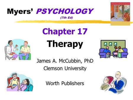 Myers’ PSYCHOLOGY (7th Ed) Chapter 17 Therapy James A. McCubbin, PhD Clemson University Worth Publishers.