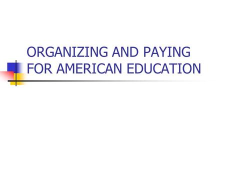 ORGANIZING AND PAYING FOR AMERICAN EDUCATION. ORGANIZATION OF SCHOOLS Principal In charge of school Meets with superintendent & district supervisors Site-based.