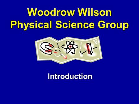 Woodrow Wilson Physical Science Group Introduction.