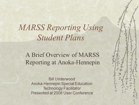 MARSS Reporting Using Student Plans A Brief Overview of MARSS Reporting at Anoka-Hennepin Bill Underwood Anoka-Hennepin Special Education Technology Facilitator.