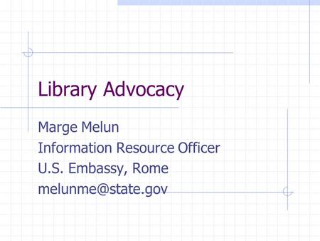 Library Advocacy Marge Melun Information Resource Officer U.S. Embassy, Rome