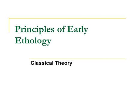 Principles of Early Ethology Classical Theory. Fixed Action Pattern (FAP) This is an innate and stereotyped coordination and patterning of several muscle.