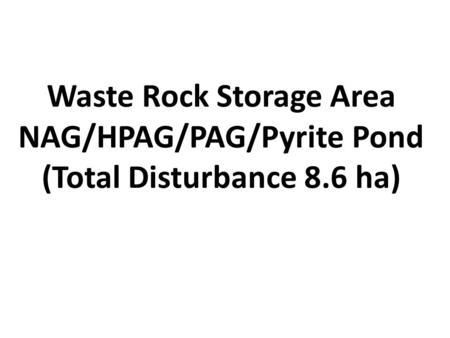 Waste Rock Storage Area NAG/HPAG/PAG/Pyrite Pond (Total Disturbance 8.6 ha)