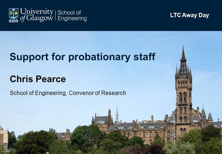 Support for probationary staff Chris Pearce School of Engineering, Convenor of Research LTC Away Day.