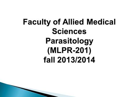 Faculty of Allied Medical Sciences Parasitology (MLPR-201) fall 2013/2014.