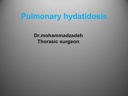 Pulmonary hydatidosis Dr.mohammadzadeh Thorasic surgeon.