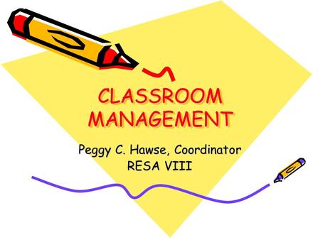 CLASSROOM MANAGEMENT Peggy C. Hawse, Coordinator RESA VIII.