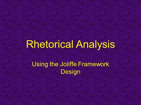 Rhetorical Analysis Using the Joliffe Framework Design.