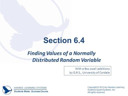 HAWKES LEARNING SYSTEMS Students Matter. Success Counts. Copyright © 2013 by Hawkes Learning Systems/Quant Systems, Inc. All rights reserved. Section 6.4.