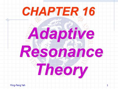 Ming-Feng Yeh1 CHAPTER 16 AdaptiveResonanceTheory.