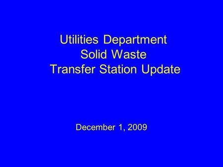 Utilities Department Solid Waste Transfer Station Update December 1, 2009.